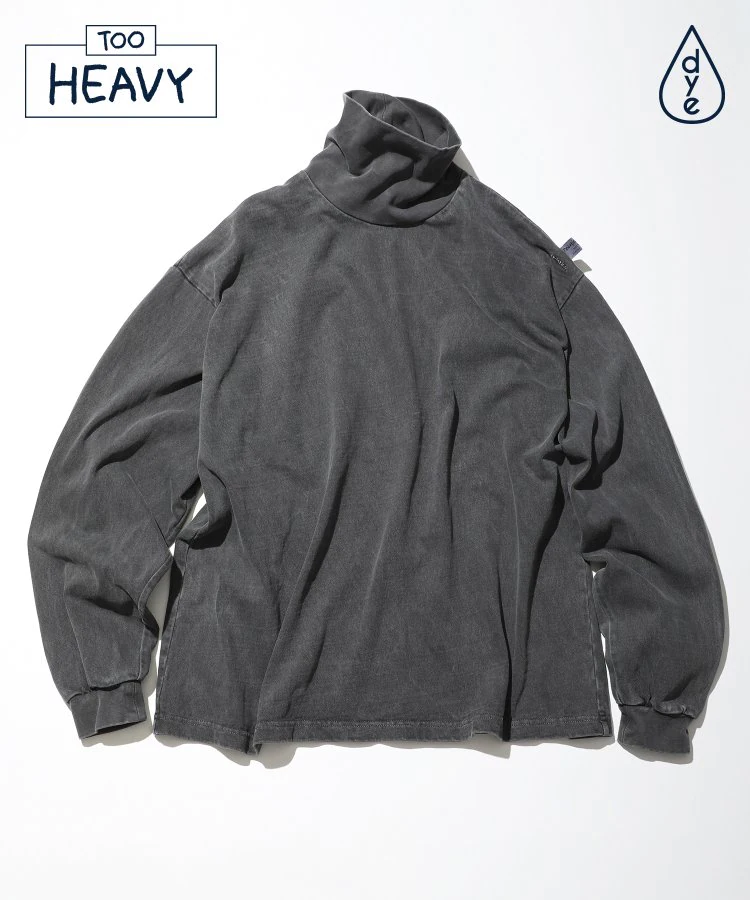 22AW Pigment Dyed Turtle Neck L/S Tee “TOO HEAVY"
